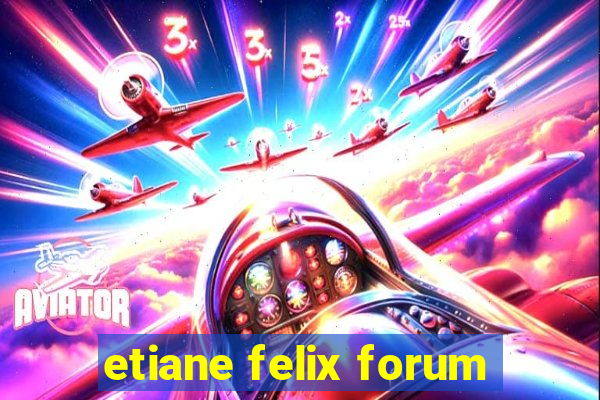 etiane felix forum